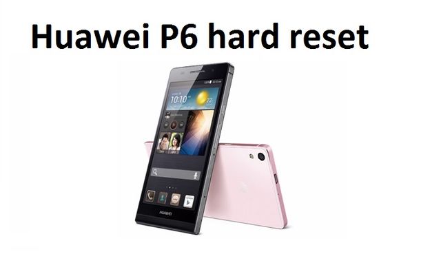 Huawei P6 hard reset: all possible methods