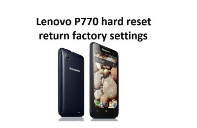 Lenovo P770 hard reset is the ability to erase all data, applications, games and other files that you installed on our smartphone. So you can return device to the original factory condition.